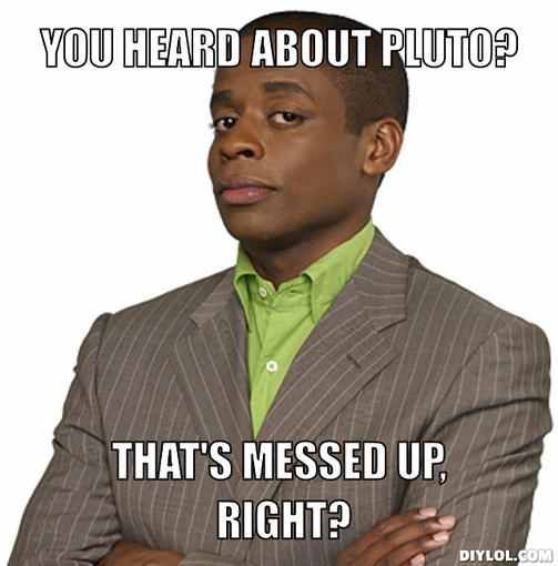 pluto-meme-generator-you-heard-about-pluto-that-s-messed-up-right-405ceb_zps9715c8ae.jpg