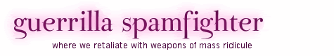 GUERRILLA SPAMFIGHTER: where we retaliate with weapons of mass ridicule